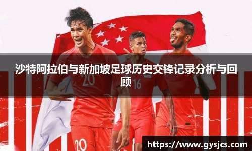 沙特阿拉伯与新加坡足球历史交锋记录分析与回顾