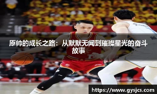 原帅的成长之路：从默默无闻到璀璨星光的奋斗故事