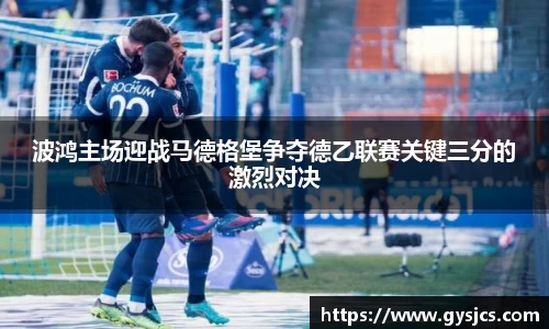 波鸿主场迎战马德格堡争夺德乙联赛关键三分的激烈对决