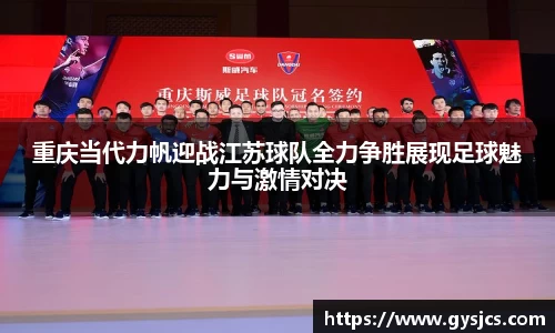 重庆当代力帆迎战江苏球队全力争胜展现足球魅力与激情对决